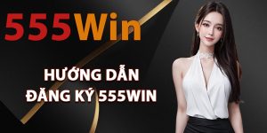 Hướng dẫn đăng ký 555Win đơn giản